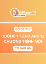 Bộ Đề Thi Cuối Kì 1 Tiếng Anh 12 chương trình mới có đáp án